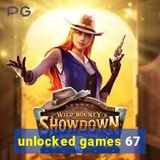 unlocked games 67